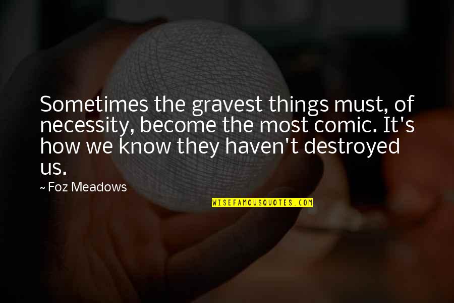 Black Gospel Quotes By Foz Meadows: Sometimes the gravest things must, of necessity, become