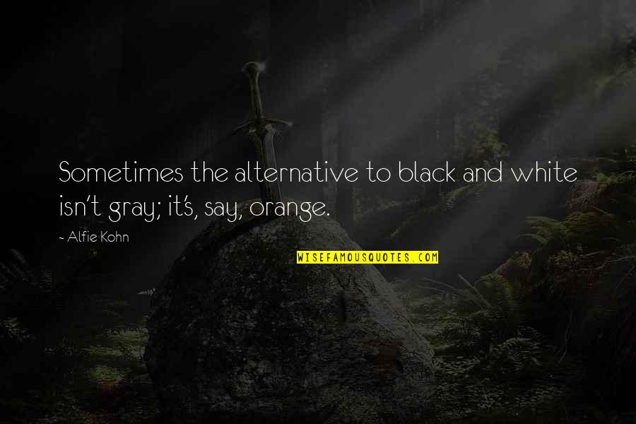 Black Gray And White Quotes By Alfie Kohn: Sometimes the alternative to black and white isn't