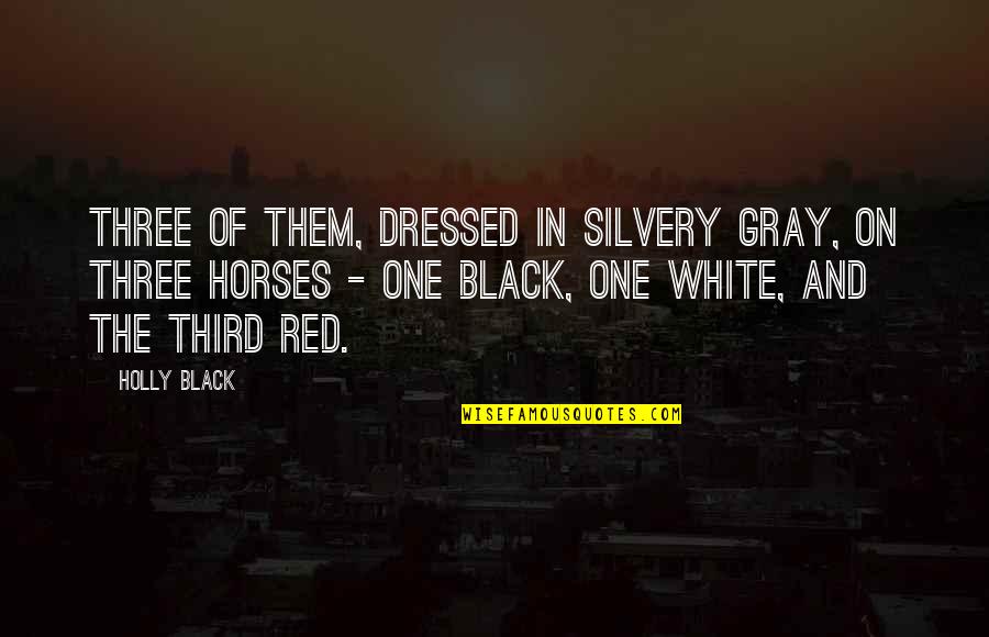 Black Gray And White Quotes By Holly Black: Three of them, dressed in silvery gray, on