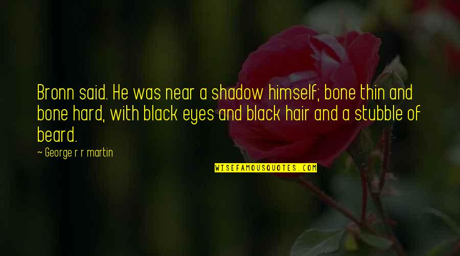 Black Hair Quotes By George R R Martin: Bronn said. He was near a shadow himself;
