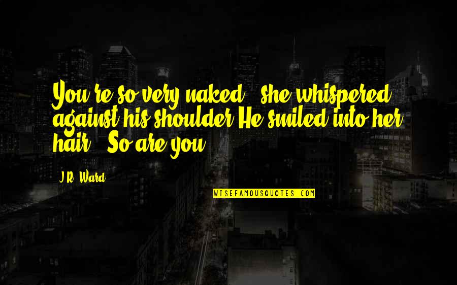 Black Hair Quotes By J.R. Ward: You're so very naked," she whispered against his