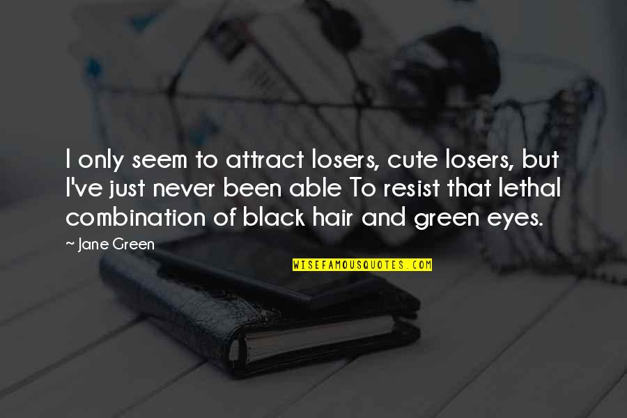 Black Hair Quotes By Jane Green: I only seem to attract losers, cute losers,