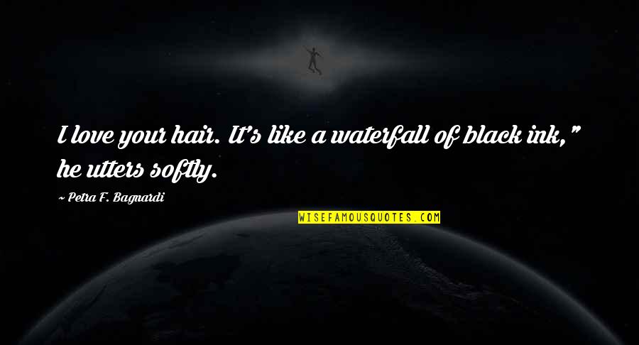 Black Hair Quotes By Petra F. Bagnardi: I love your hair. It's like a waterfall