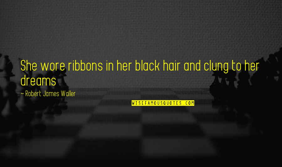 Black Hair Quotes By Robert James Waller: She wore ribbons in her black hair and