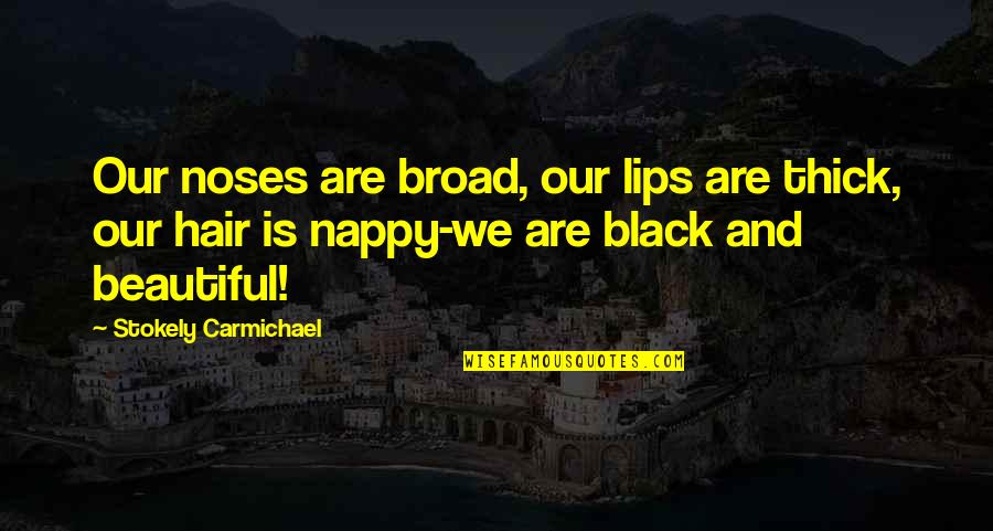 Black Hair Quotes By Stokely Carmichael: Our noses are broad, our lips are thick,