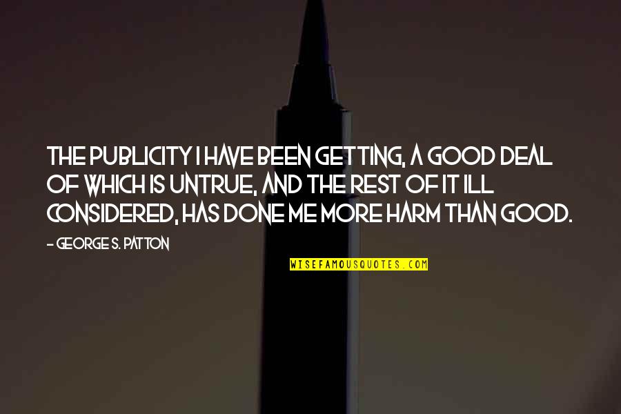 Black Haired Man Quotes By George S. Patton: The publicity I have been getting, a good Black Haired Man Quotes By George S. Patton: The publicity I have been getting, a good