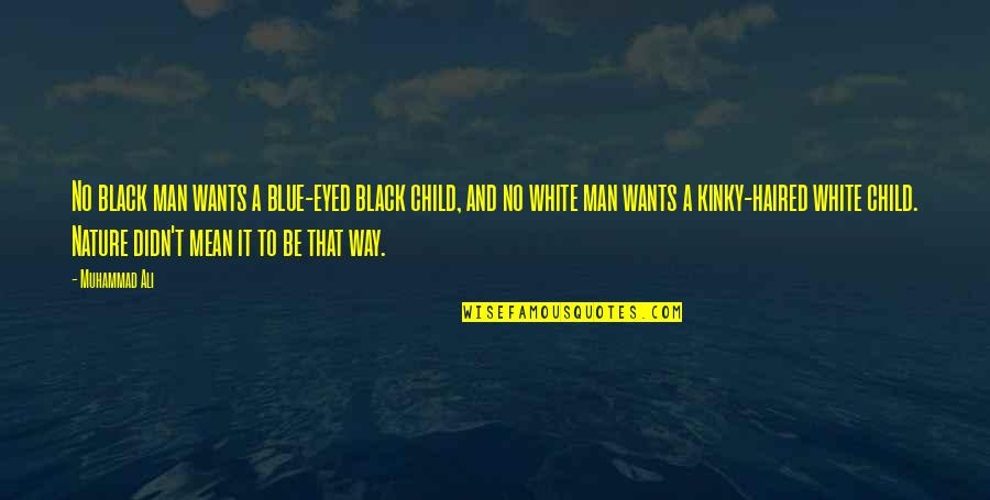 Black Haired Man Quotes By Muhammad Ali: No black man wants a blue-eyed black child, Black Haired Man Quotes By Muhammad Ali: No black man wants a blue-eyed black child,
