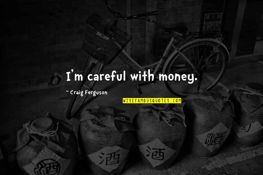 Black Hawk Down Garrison Quotes By Craig Ferguson: I'm careful with money.