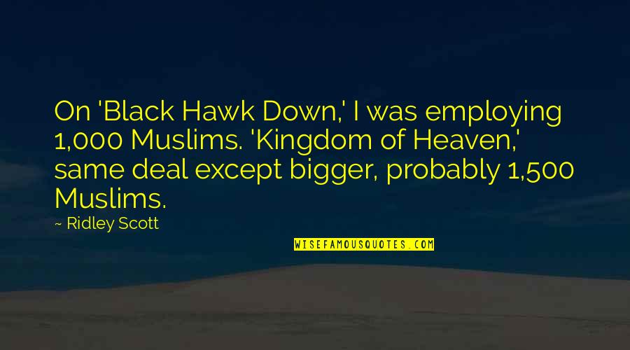 Black Hawk Down Quotes By Ridley Scott: On 'Black Hawk Down,' I was employing 1,000