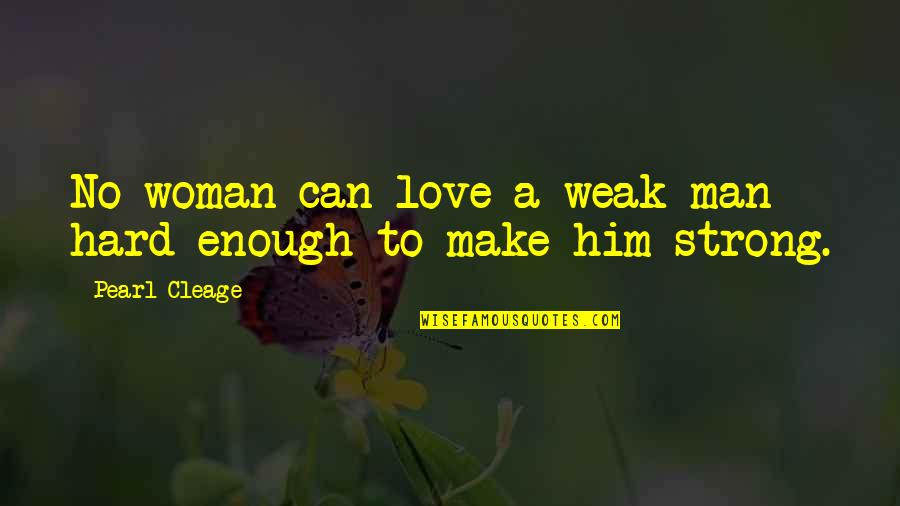 Black Hawk Down Struecker Quotes By Pearl Cleage: No woman can love a weak man hard Black Hawk Down Struecker Quotes By Pearl Cleage: No woman can love a weak man hard