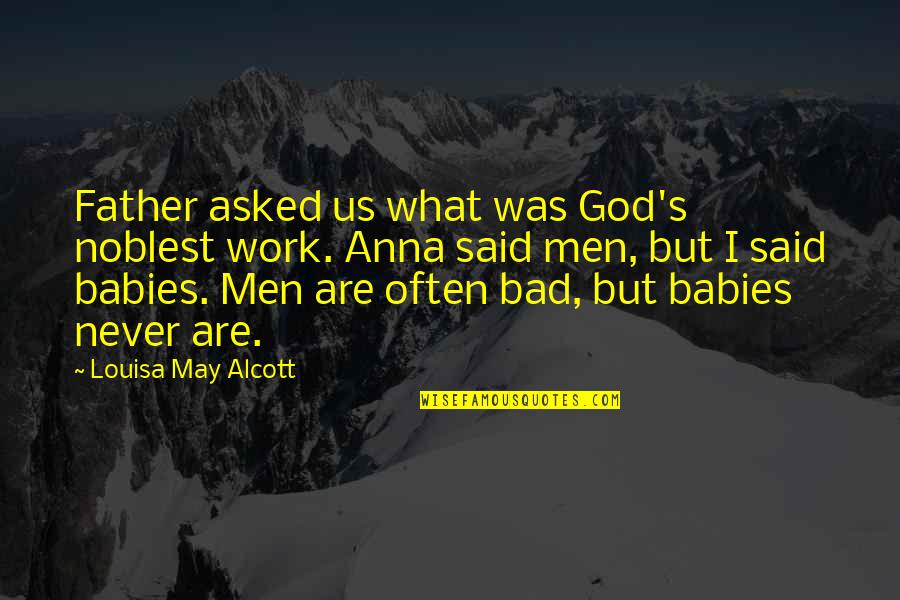 Black Hawk Helicopter Quotes By Louisa May Alcott: Father asked us what was God's noblest work.