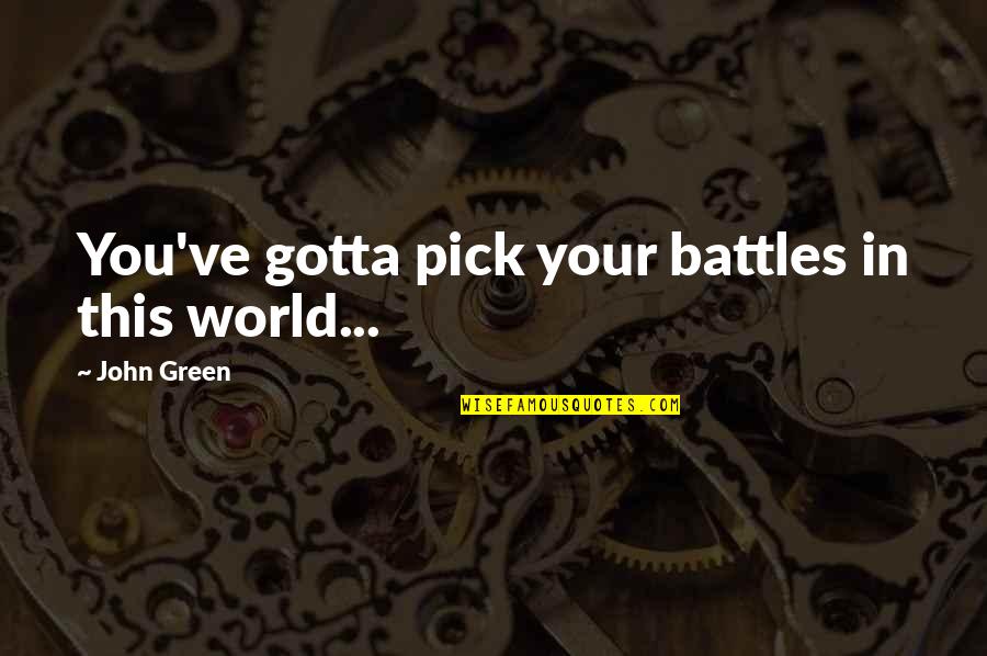Black Haze Quotes By John Green: You've gotta pick your battles in this world...