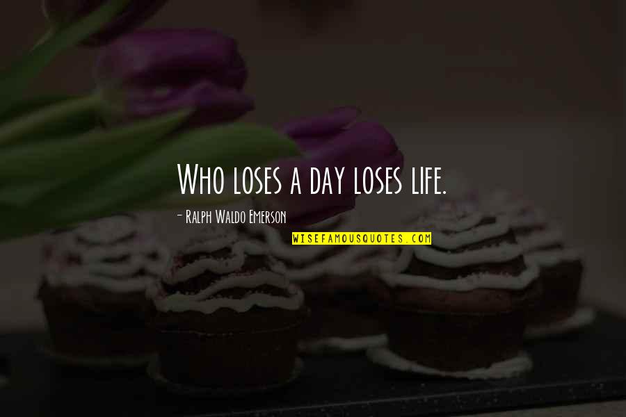 Black Header Quotes By Ralph Waldo Emerson: Who loses a day loses life.