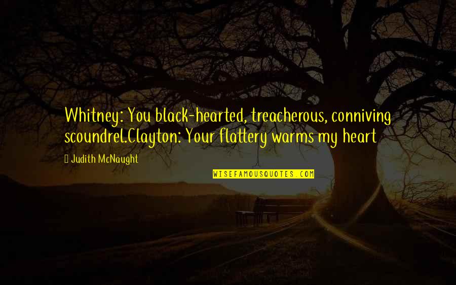 Black Hearted Quotes By Judith McNaught: Whitney: You black-hearted, treacherous, conniving scoundrel.Clayton: Your flattery