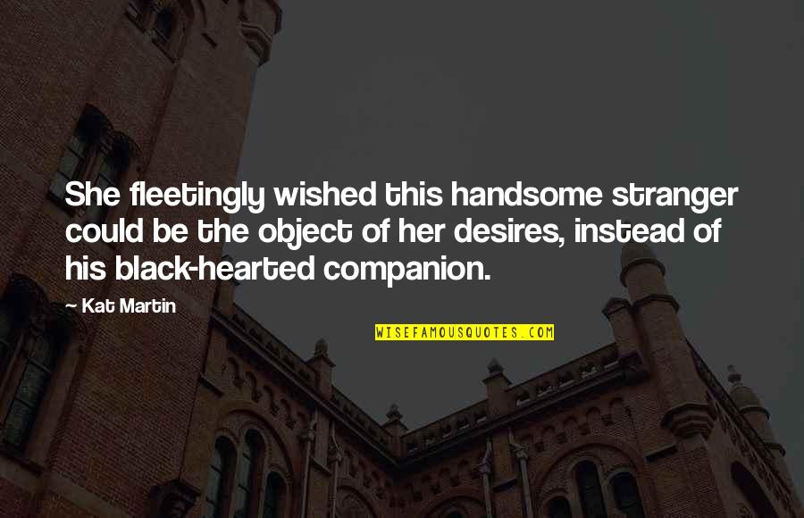 Black Hearted Quotes By Kat Martin: She fleetingly wished this handsome stranger could be