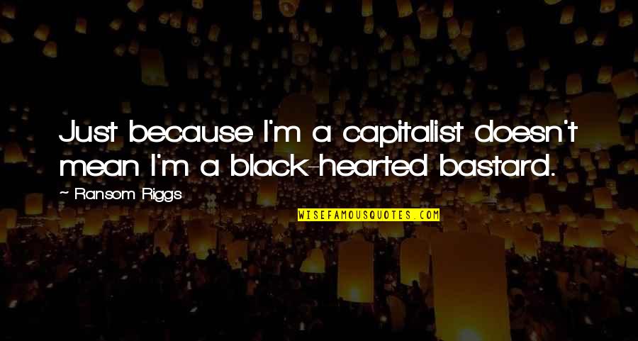 Black Hearted Quotes By Ransom Riggs: Just because I'm a capitalist doesn't mean I'm