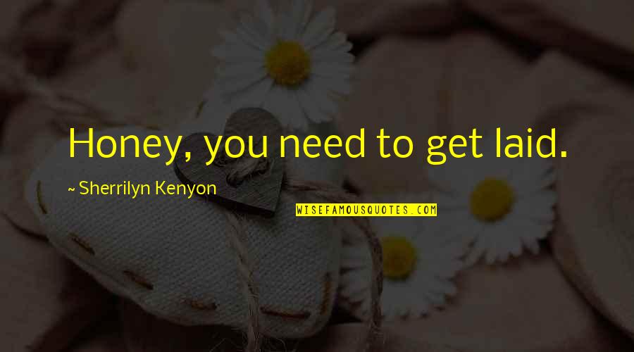 Black Hearted Quotes By Sherrilyn Kenyon: Honey, you need to get laid.