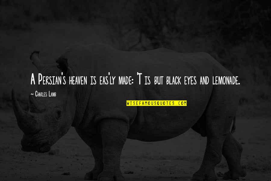 Black Heaven Quotes By Charles Lamb: A Persian's heaven is eas'ly made: 'T is