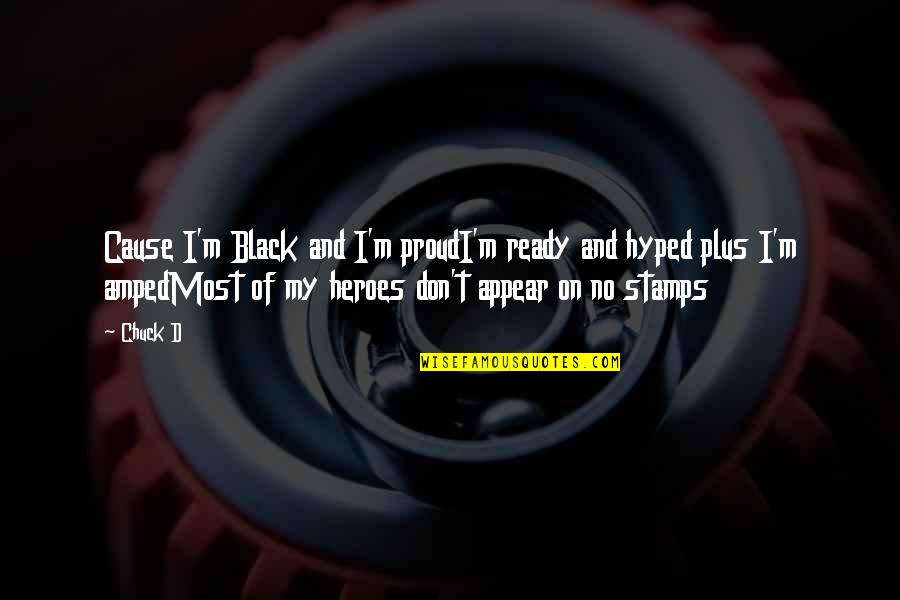 Black Heroes Quotes By Chuck D: Cause I'm Black and I'm proudI'm ready and