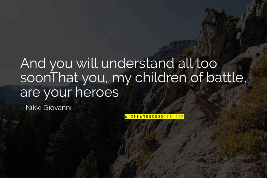 Black Heroes Quotes By Nikki Giovanni: And you will understand all too soonThat you,