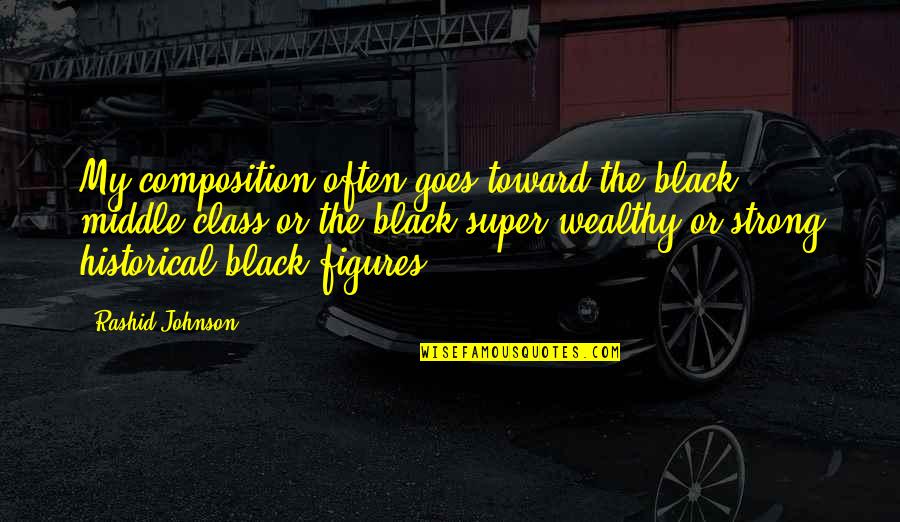 Black Historical Quotes By Rashid Johnson: My composition often goes toward the black middle Black Historical Quotes By Rashid Johnson: My composition often goes toward the black middle