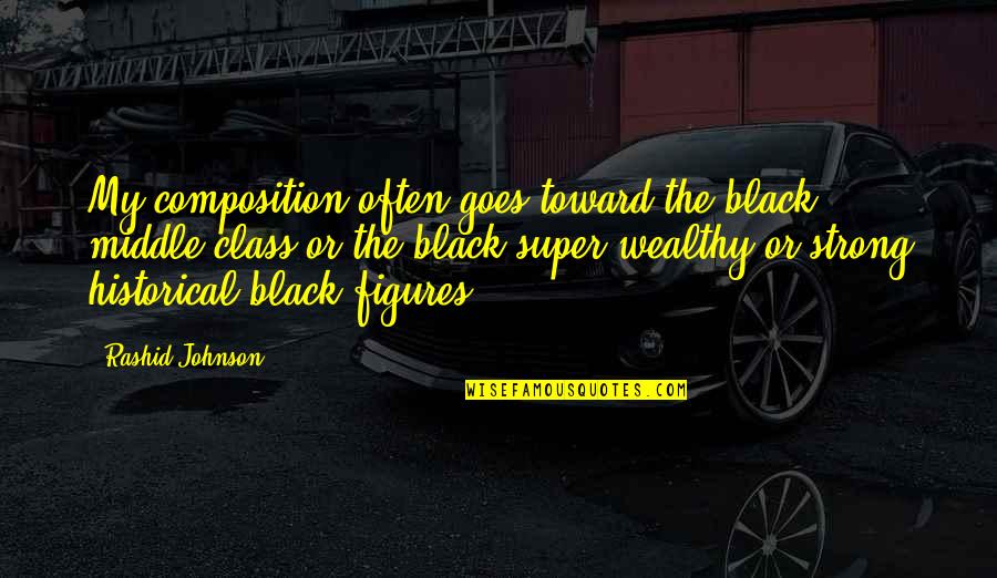 Black Historical Quotes By Rashid Johnson: My composition often goes toward the black middle