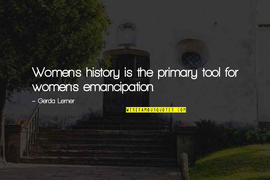Black History Kindness Quotes By Gerda Lerner: Women's history is the primary tool for women's