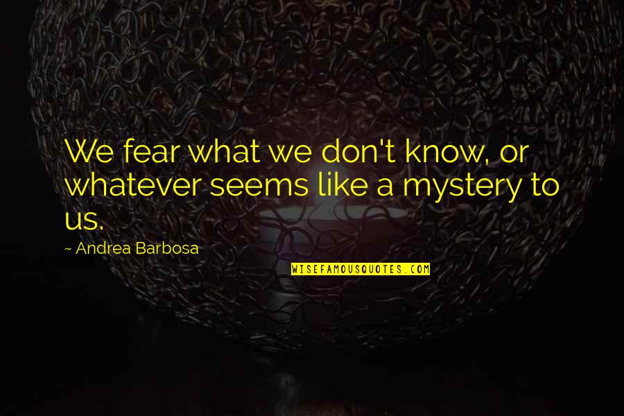 Black Hole Quotes By Andrea Barbosa: We fear what we don't know, or whatever