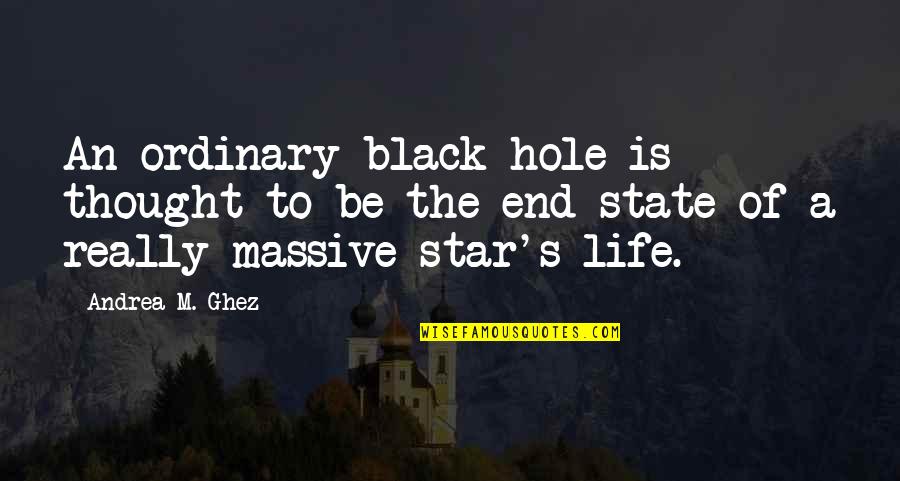 Black Hole Quotes By Andrea M. Ghez: An ordinary black hole is thought to be