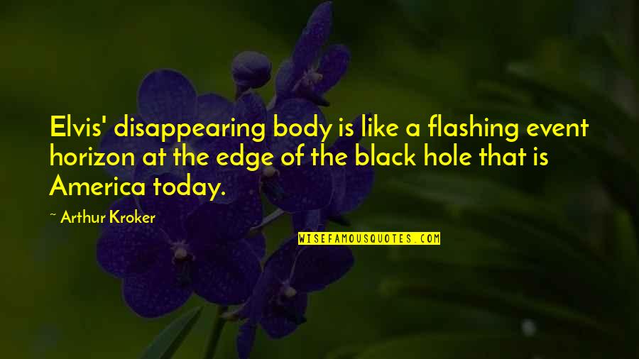 Black Hole Quotes By Arthur Kroker: Elvis' disappearing body is like a flashing event