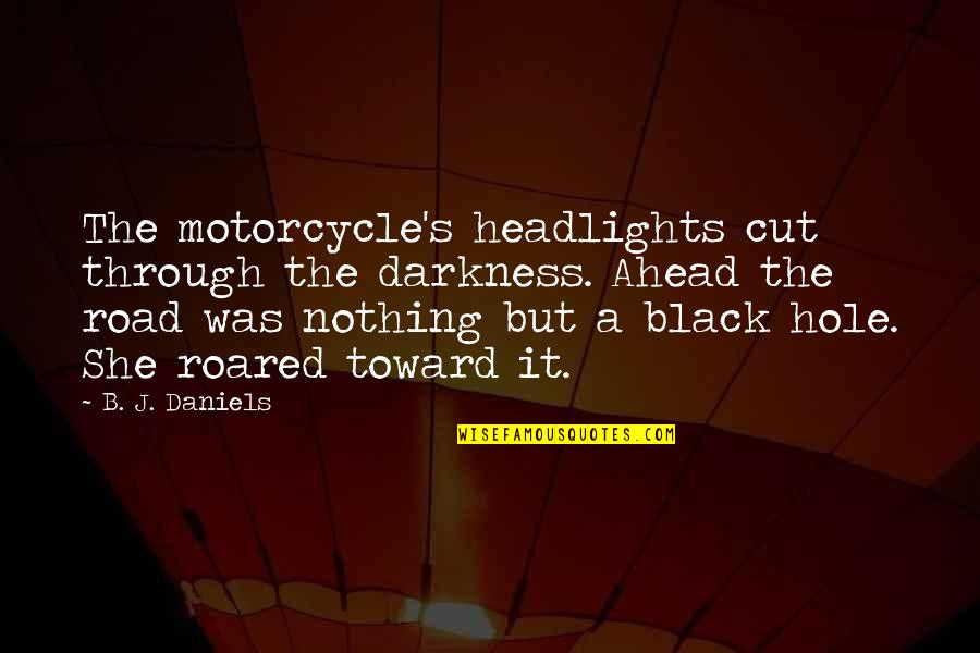 Black Hole Quotes By B. J. Daniels: The motorcycle's headlights cut through the darkness. Ahead