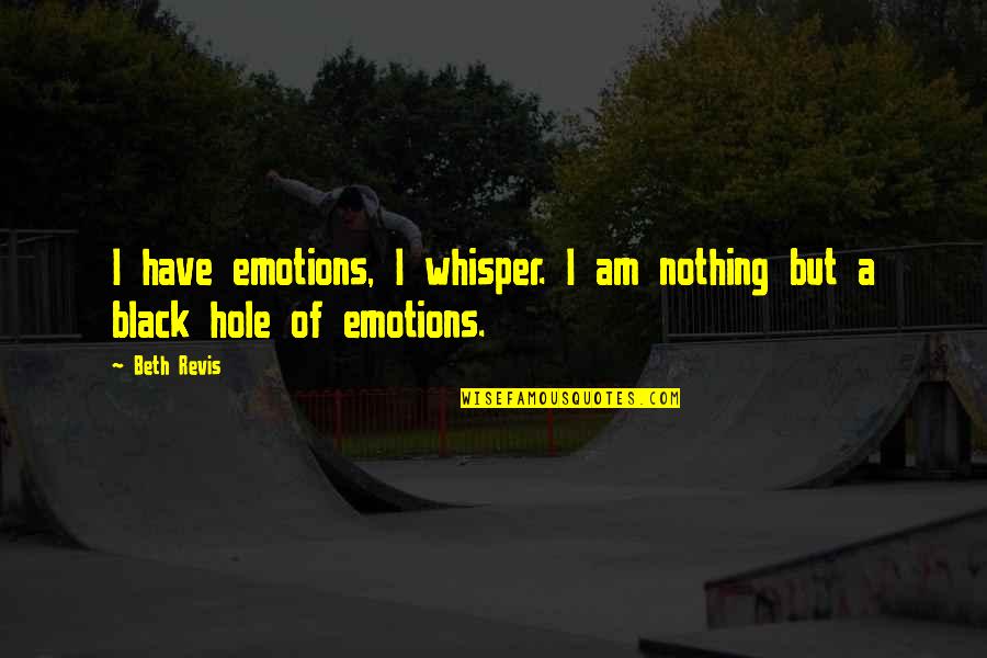 Black Hole Quotes By Beth Revis: I have emotions, I whisper. I am nothing