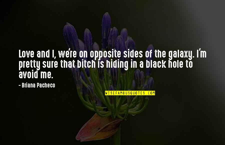Black Hole Quotes By Briana Pacheco: Love and I, we're on opposite sides of