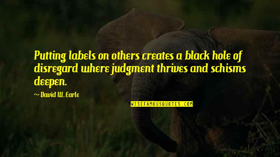 Black Hole Quotes By David W. Earle: Putting labels on others creates a black hole