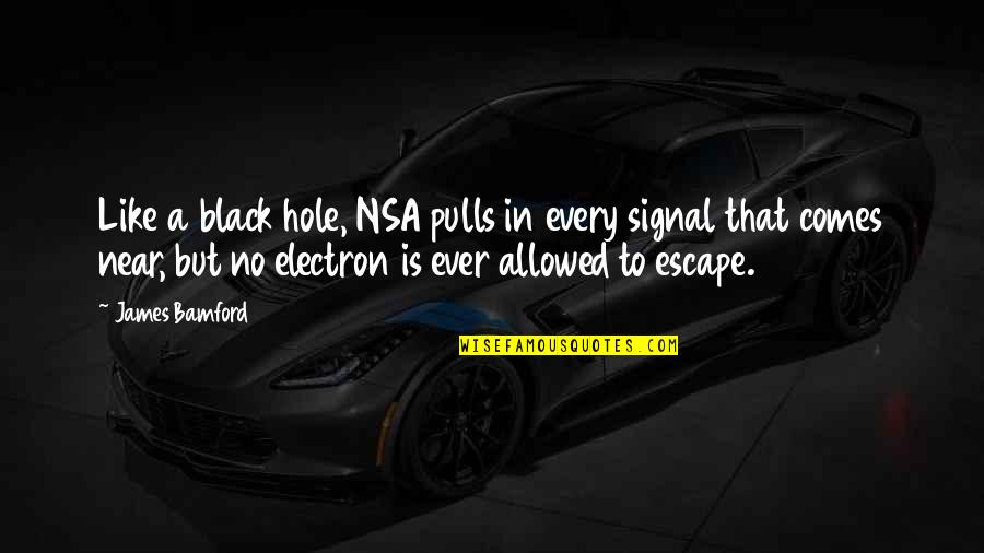 Black Hole Quotes By James Bamford: Like a black hole, NSA pulls in every