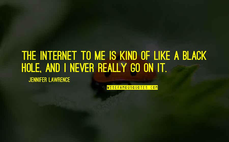 Black Hole Quotes By Jennifer Lawrence: The internet to me is kind of like