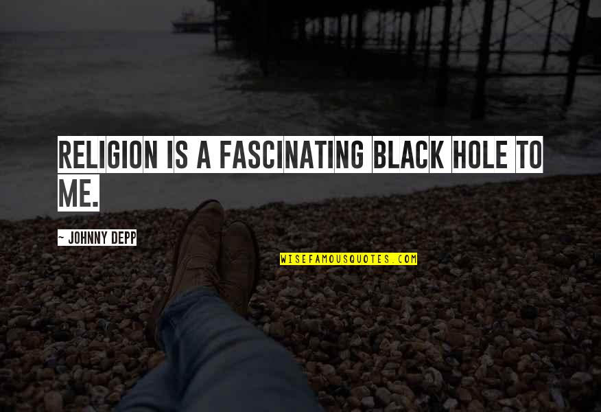 Black Hole Quotes By Johnny Depp: Religion is a fascinating black hole to me.