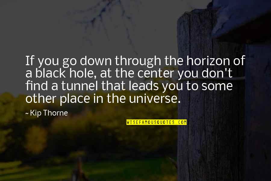Black Hole Quotes By Kip Thorne: If you go down through the horizon of
