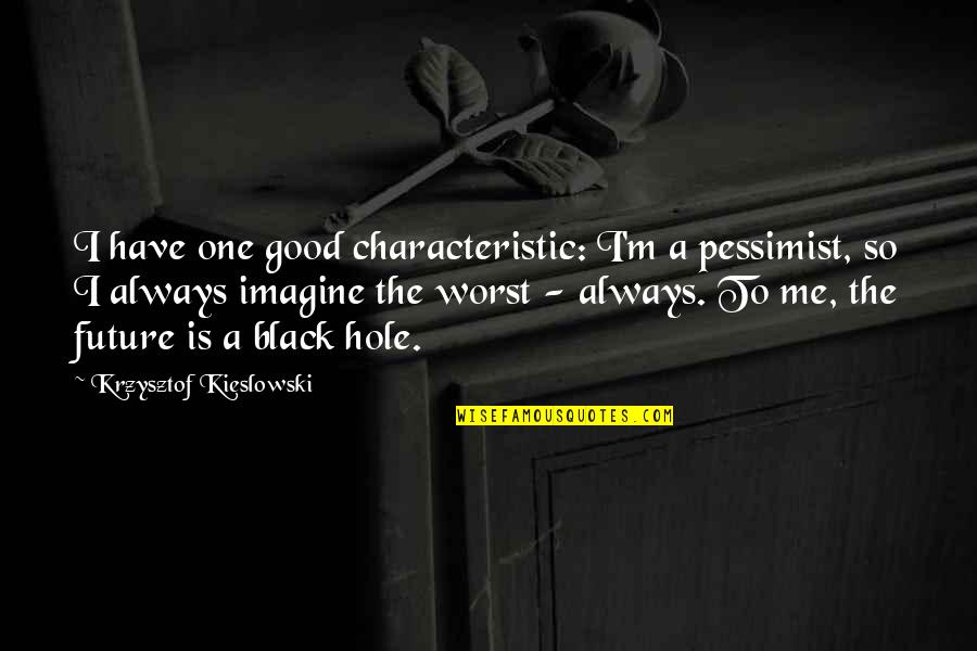 Black Hole Quotes By Krzysztof Kieslowski: I have one good characteristic: I'm a pessimist,