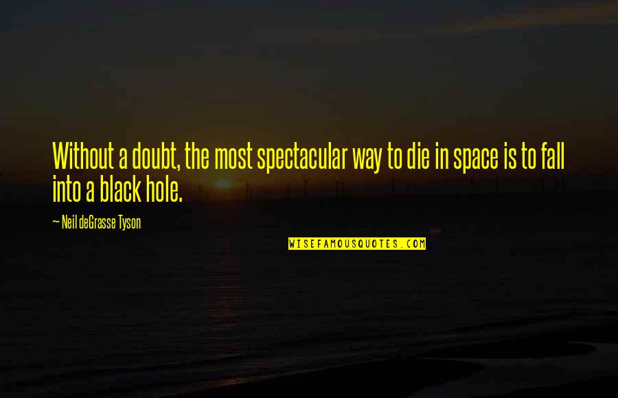 Black Hole Quotes By Neil DeGrasse Tyson: Without a doubt, the most spectacular way to