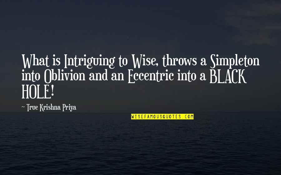 Black Hole Quotes By True Krishna Priya: What is Intriguing to Wise, throws a Simpleton