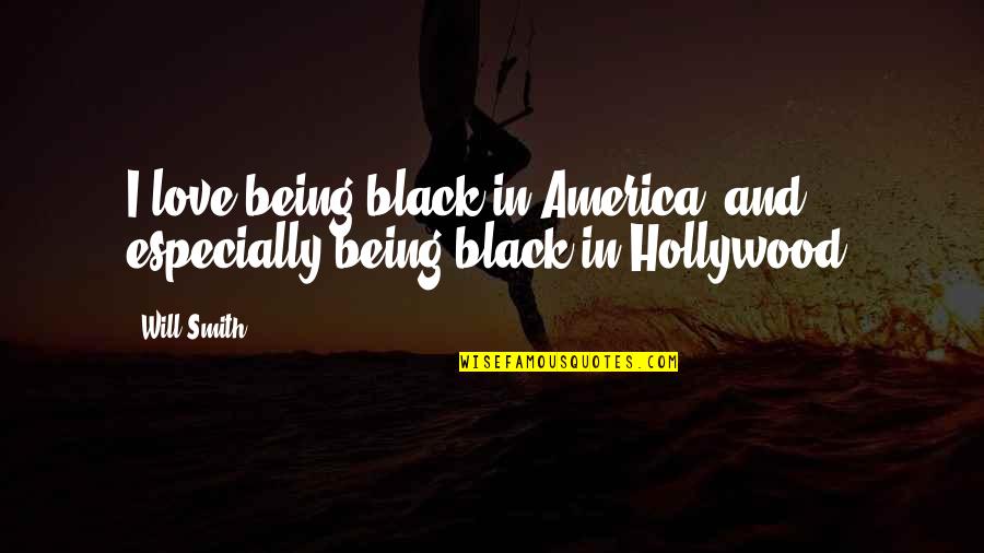 Black Hollywood Quotes By Will Smith: I love being black in America, and especially