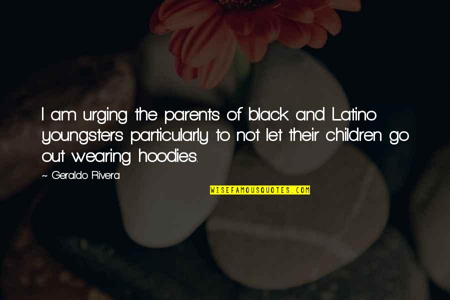 Black Hoodies Quotes By Geraldo Rivera: I am urging the parents of black and