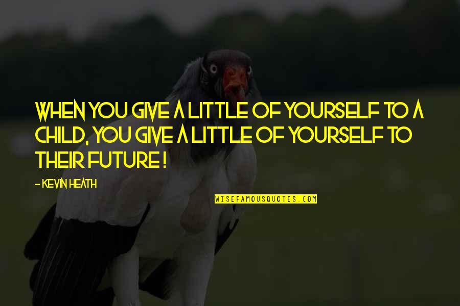 Black Horse Finance Quotes By Kevin Heath: When you give a little of yourself to