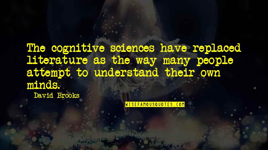 Black Horses For The King Quotes By David Brooks: The cognitive sciences have replaced literature as the