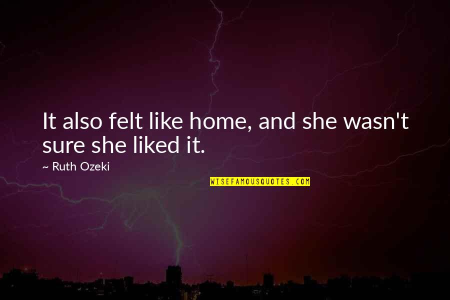 Black Horses For The King Quotes By Ruth Ozeki: It also felt like home, and she wasn't