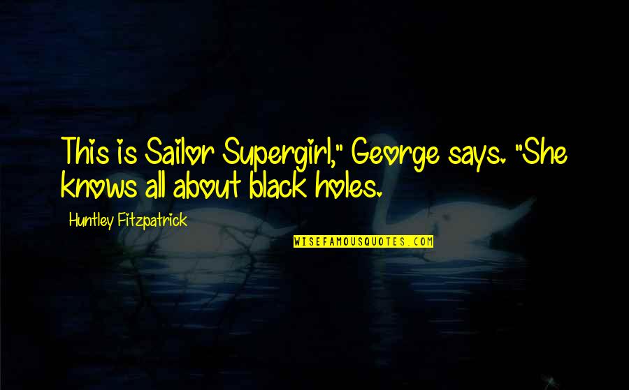 Black Humour Quotes By Huntley Fitzpatrick: This is Sailor Supergirl," George says. "She knows