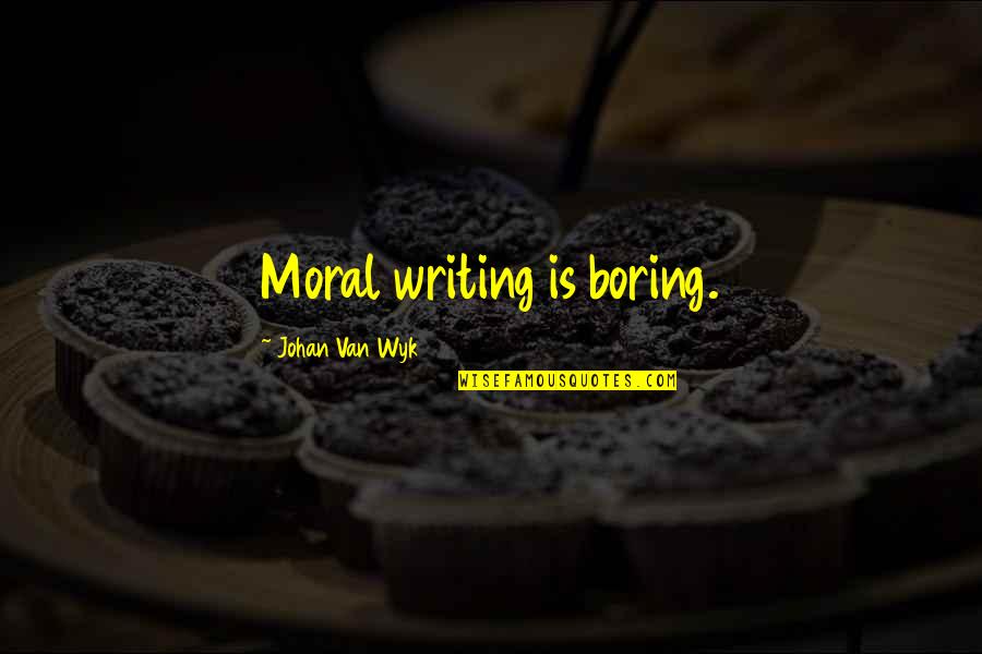 Black Humour Quotes By Johan Van Wyk: Moral writing is boring. Black Humour Quotes By Johan Van Wyk: Moral writing is boring.