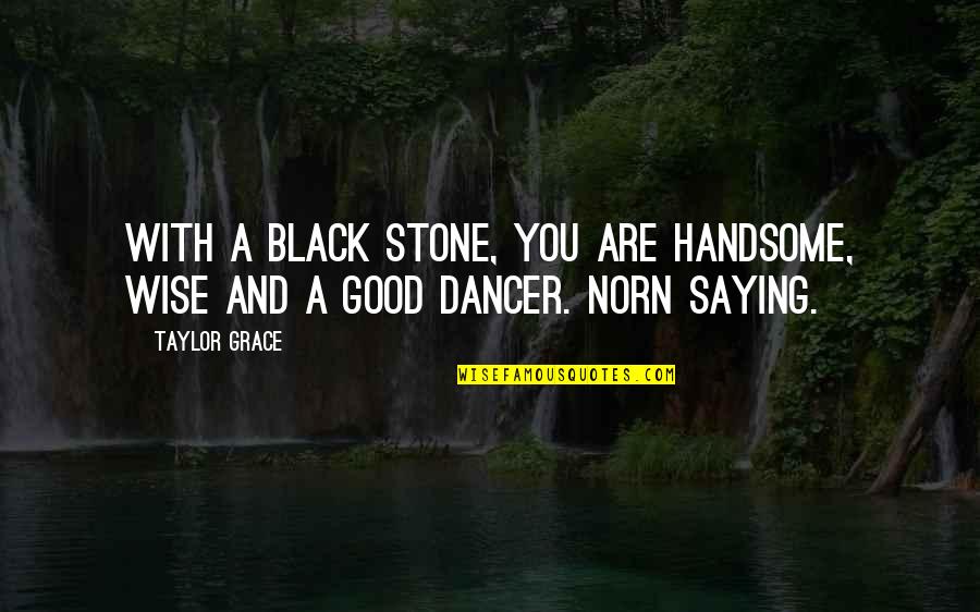 Black Humour Quotes By Taylor Grace: With a black Stone, you are handsome, wise