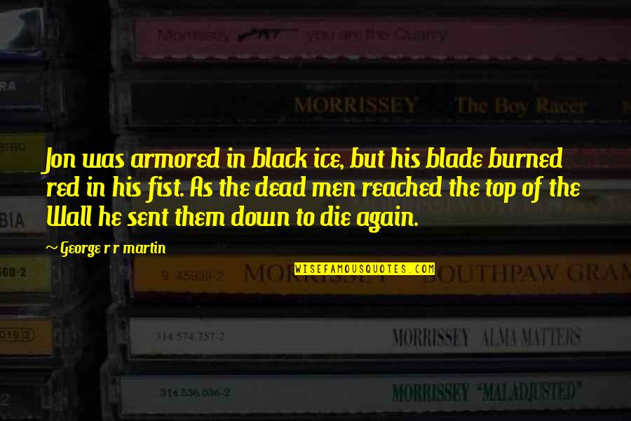 Black Ice Quotes By George R R Martin: Jon was armored in black ice, but his Black Ice Quotes By George R R Martin: Jon was armored in black ice, but his